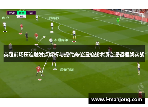 英超前场压迫触发点解析与现代高位逼抢战术演变逻辑框架实战